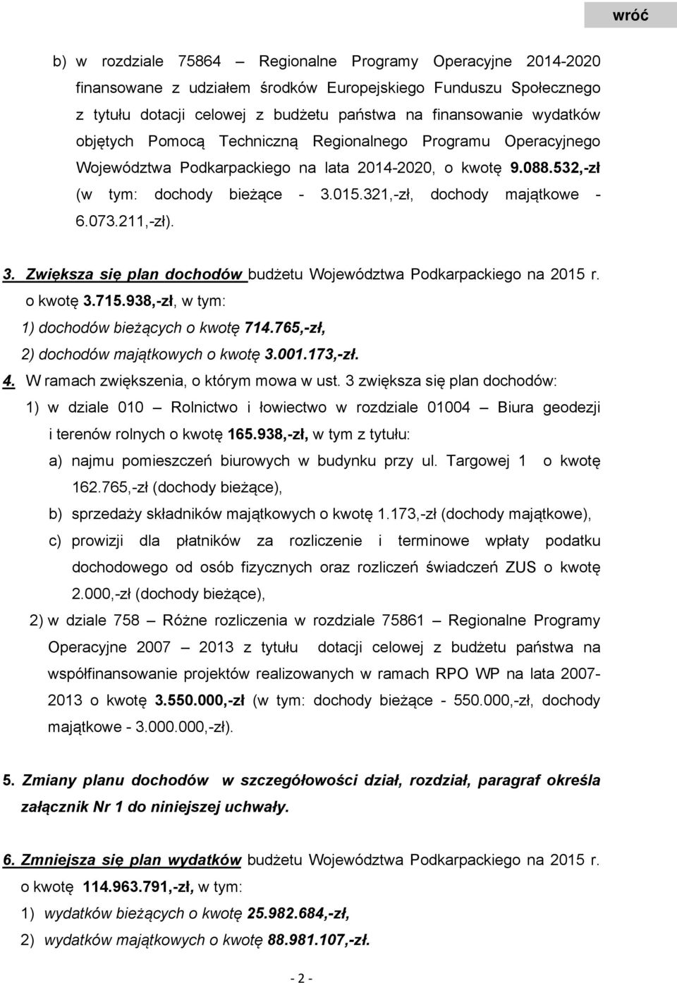 211,-zł). 3. Zwiększa się plan dochodów budżetu Województwa Podkarpackiego na 2015 r. o kwotę 3.715.938,-zł, w tym: 1) dochodów bieżących o kwotę 714.765,-zł, 2) dochodów majątkowych o kwotę 3.001.