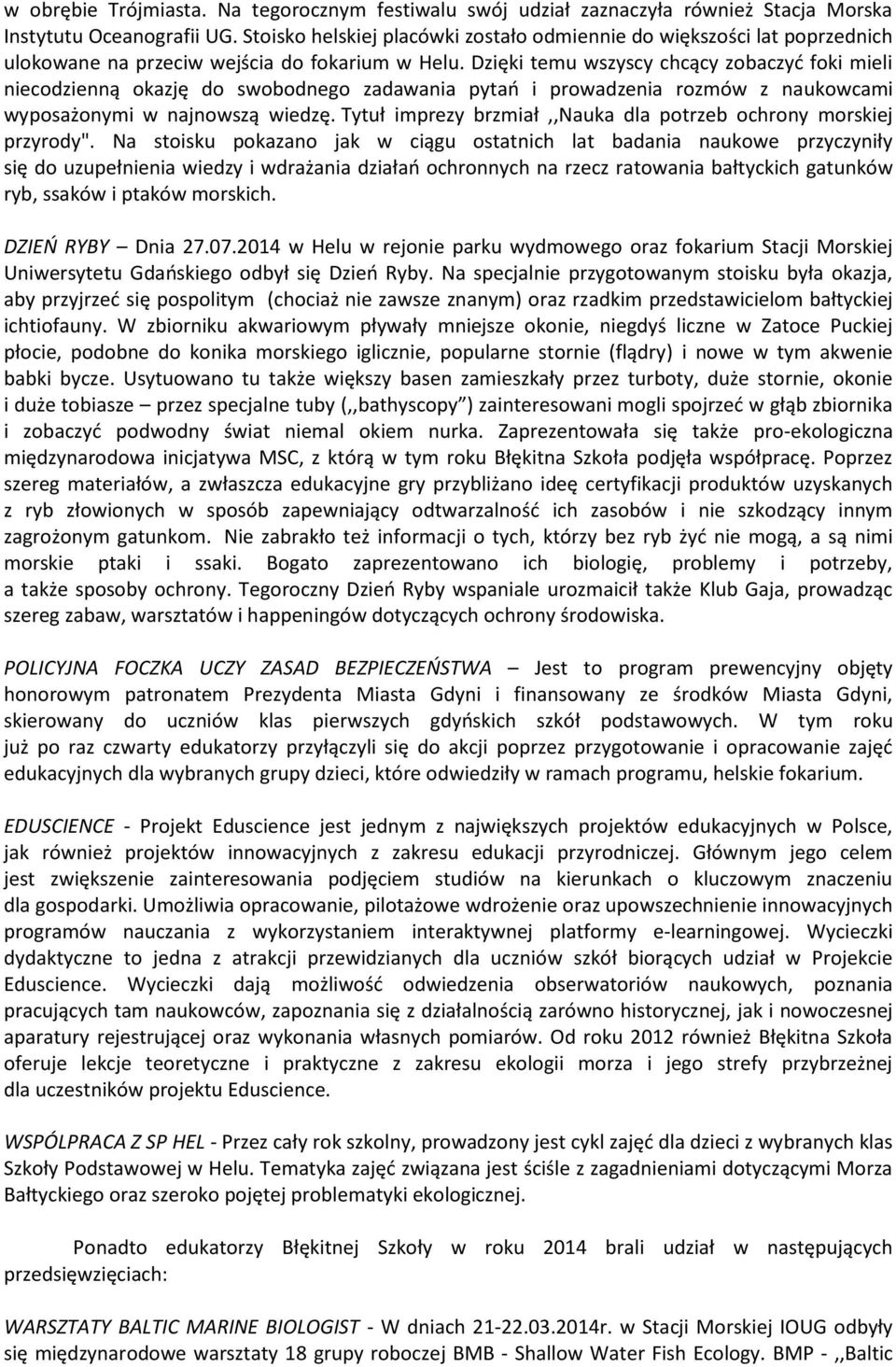 Dzięki temu wszyscy chcący zobaczyć foki mieli niecodzienną okazję do swobodnego zadawania pytań i prowadzenia rozmów z naukowcami wyposażonymi w najnowszą wiedzę.
