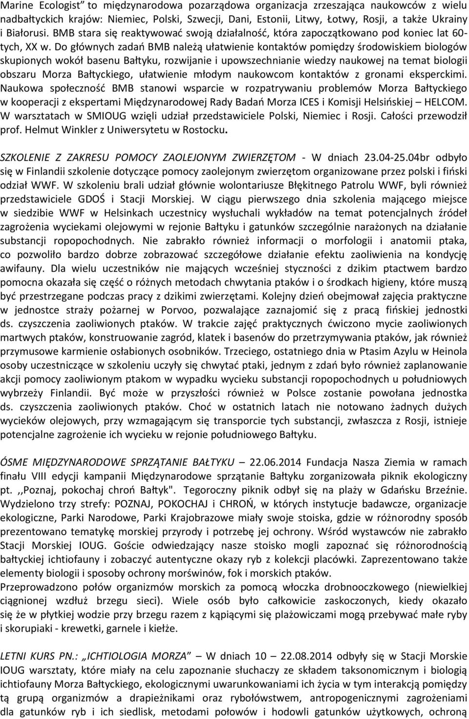 Do głównych zadań BMB należą ułatwienie kontaktów pomiędzy środowiskiem biologów skupionych wokół basenu Bałtyku, rozwijanie i upowszechnianie wiedzy naukowej na temat biologii obszaru Morza