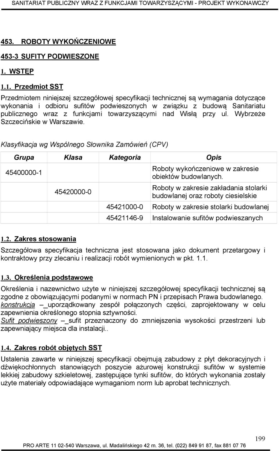 1. Przedmiot SST Przedmiotem niniejszej szczegółowej specyfikacji technicznej są wymagania dotyczące wykonania i odbioru sufitów podwieszonych w związku z budową Sanitariatu publicznego wraz z