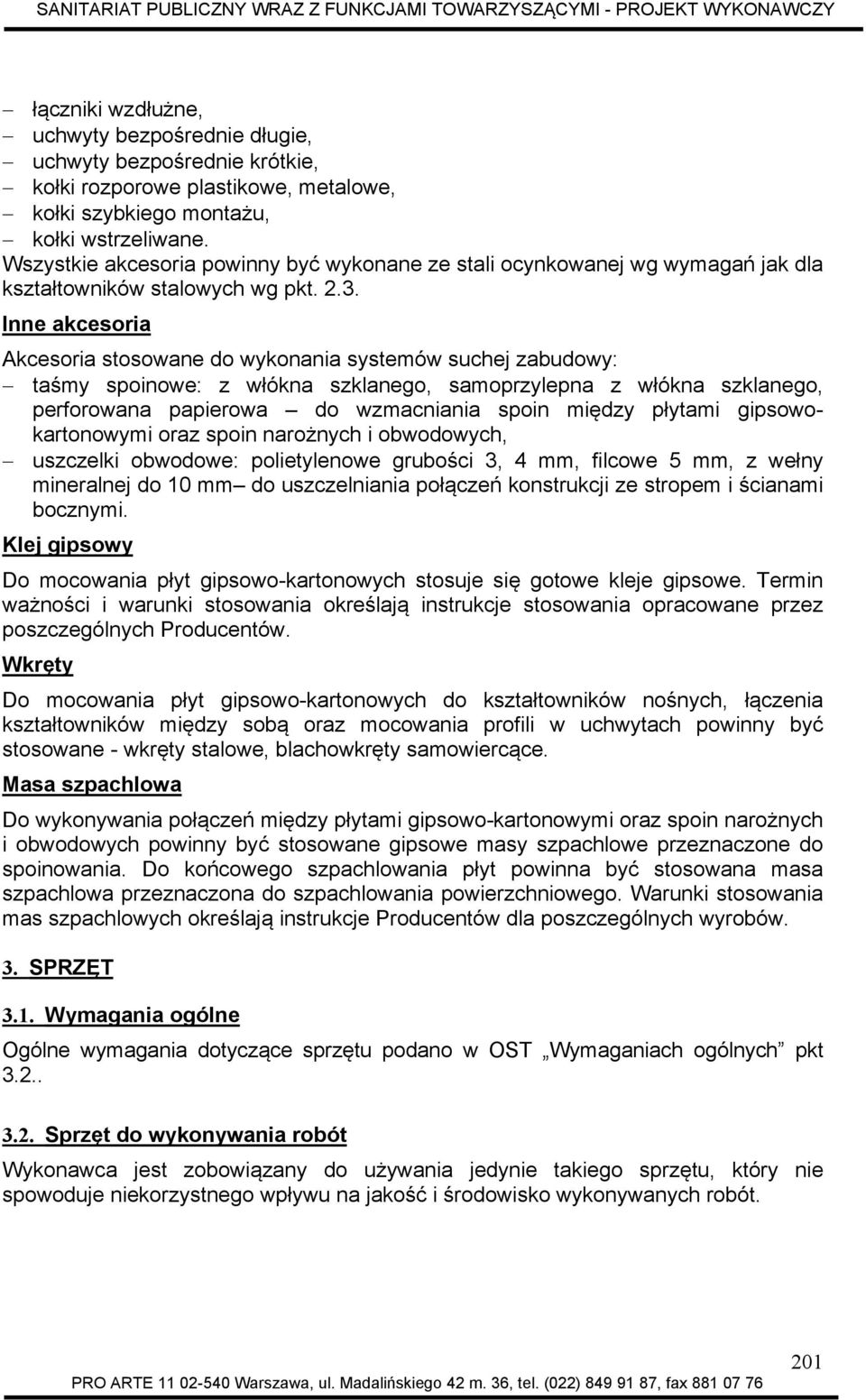 Inne akcesoria Akcesoria stosowane do wykonania systemów suchej zabudowy: taśmy spoinowe: z włókna szklanego, samoprzylepna z włókna szklanego, perforowana papierowa do wzmacniania spoin między