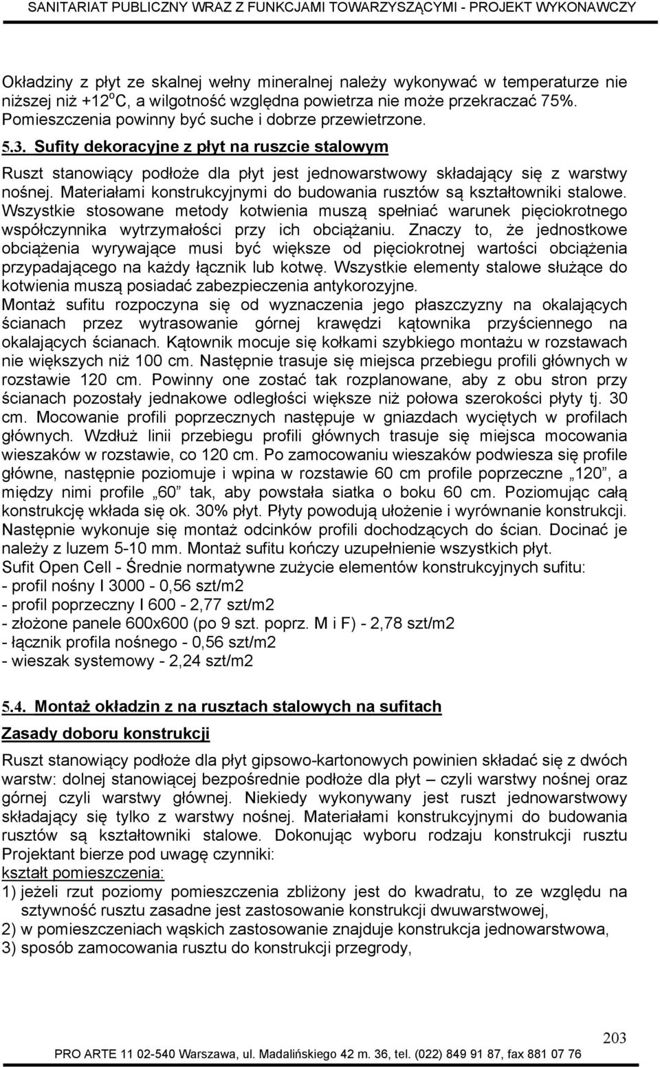 Materiałami konstrukcyjnymi do budowania rusztów są kształtowniki stalowe. Wszystkie stosowane metody kotwienia muszą spełniać warunek pięciokrotnego współczynnika wytrzymałości przy ich obciążaniu.