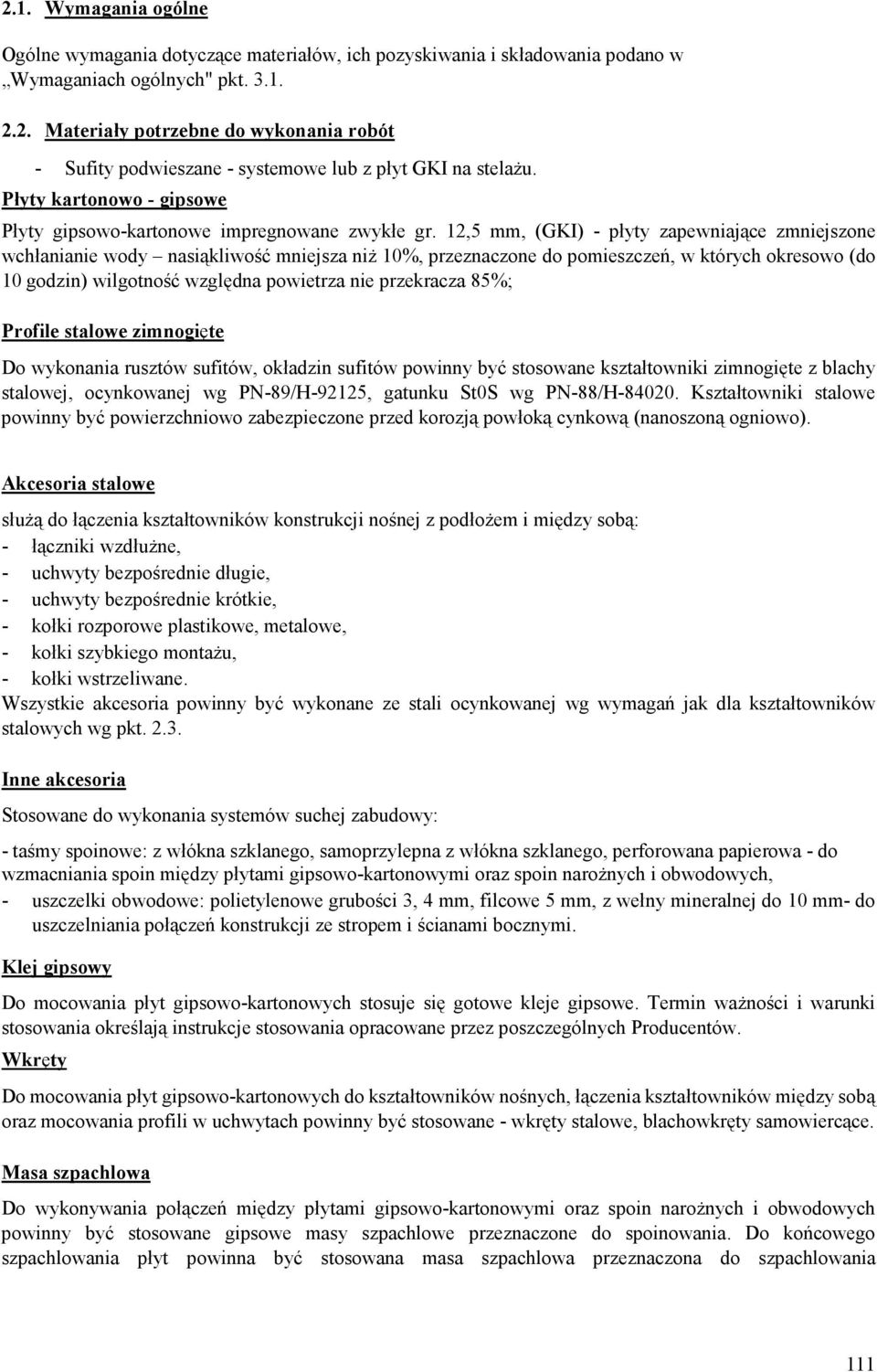 12,5 mm, (GKI) - płyty zapewniające zmniejszone wchłanianie wody nasiąkliwość mniejsza niż 10%, przeznaczone do pomieszczeń, w których okresowo (do 10 godzin) wilgotność względna powietrza nie