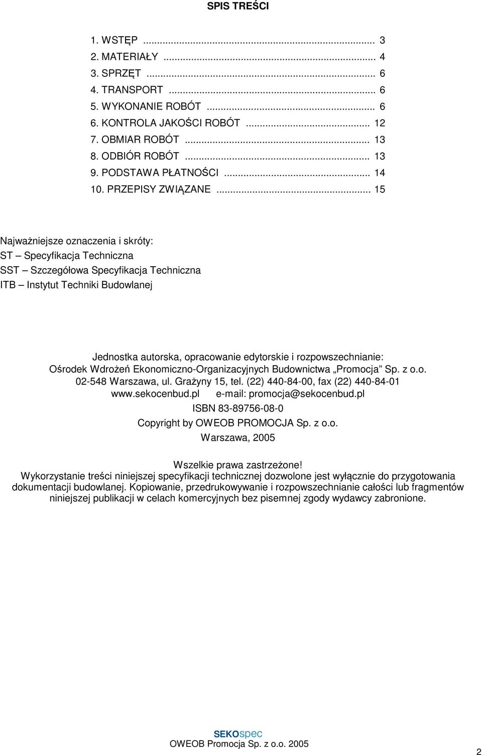 .. 15 Najważniejsze oznaczenia i skróty: ST Specyfikacja Techniczna SST Szczegółowa Specyfikacja Techniczna ITB Instytut Techniki Budowlanej Jednostka autorska, opracowanie edytorskie i