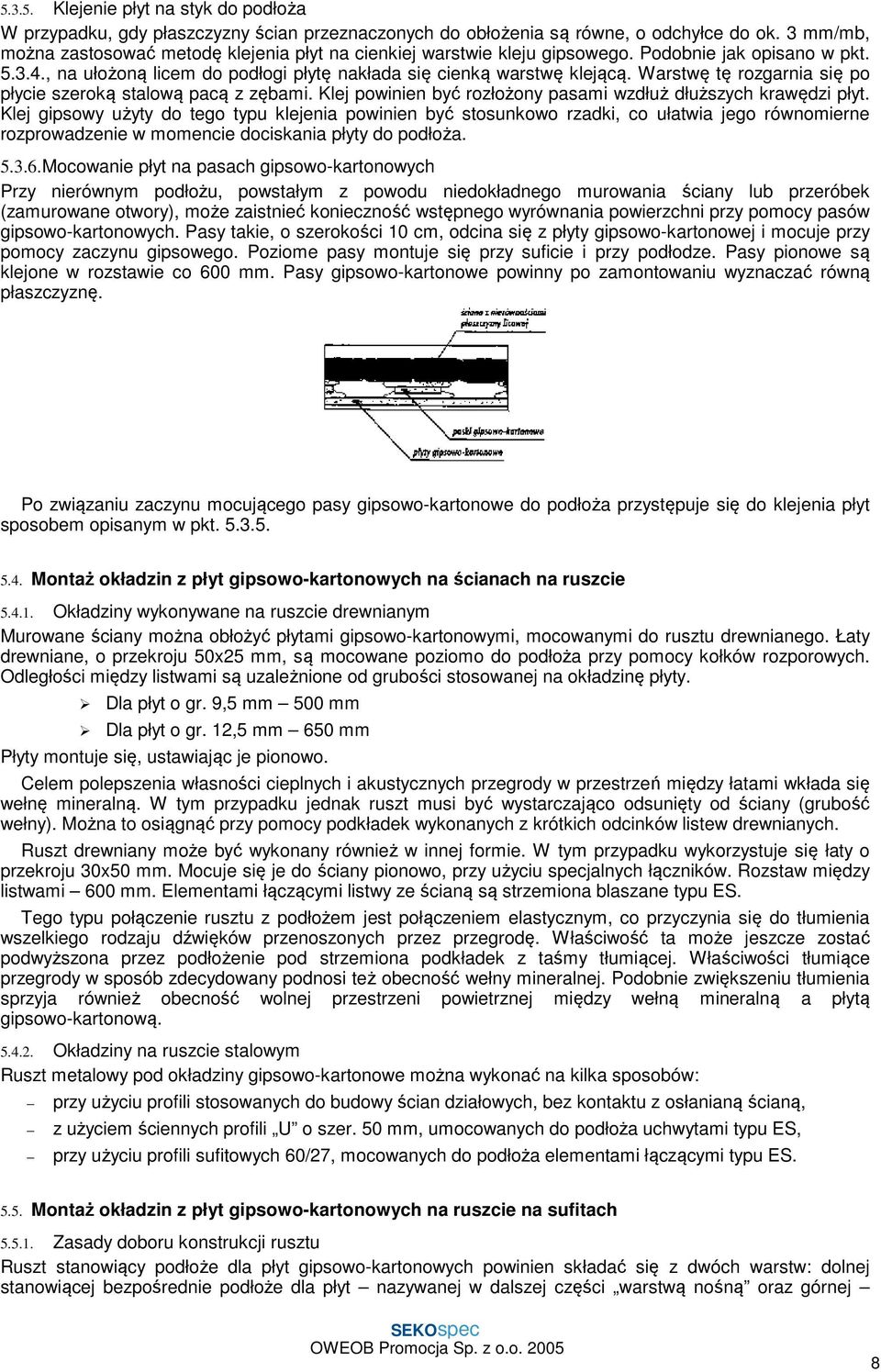 Warstwę tę rozgarnia się po płycie szeroką stalową pacą z zębami. Klej powinien być rozłożony pasami wzdłuż dłuższych krawędzi płyt.