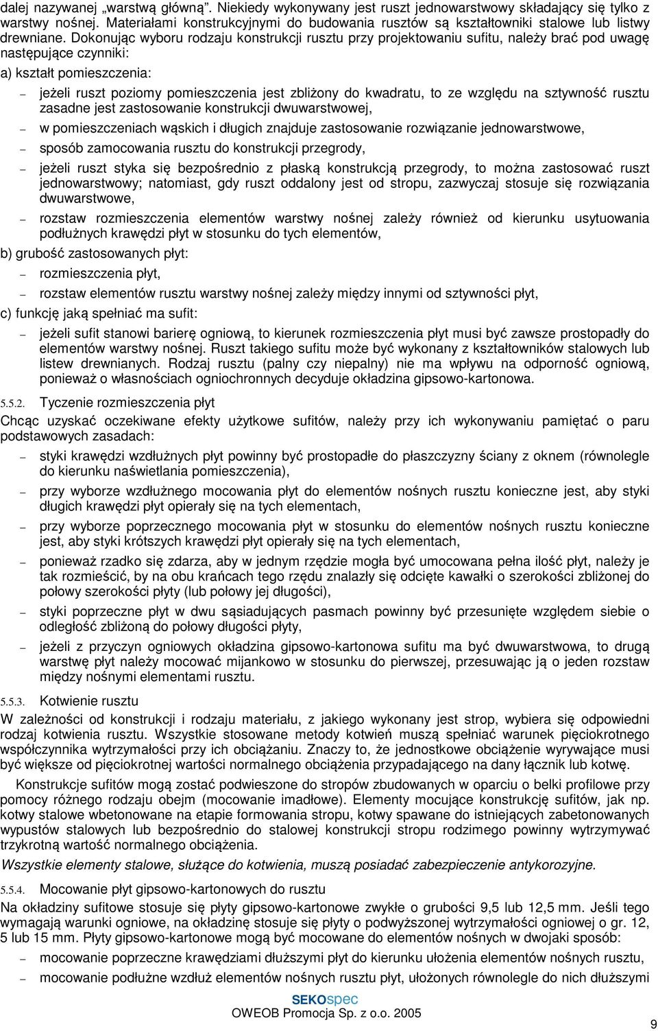 Dokonując wyboru rodzaju konstrukcji rusztu przy projektowaniu sufitu, należy brać pod uwagę następujące czynniki: a) kształt pomieszczenia: jeżeli ruszt poziomy pomieszczenia jest zbliżony do