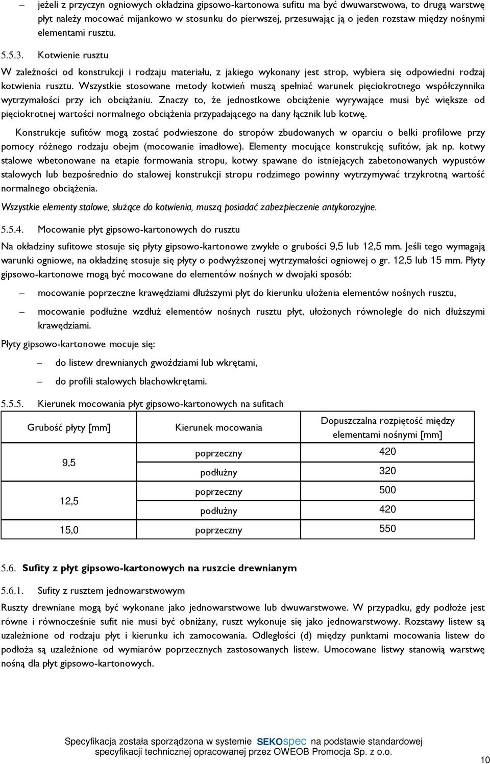 Wszystkie stosowane metody kotwień muszą spełniać warunek pięciokrotnego współczynnika wytrzymałości przy ich obciążaniu.