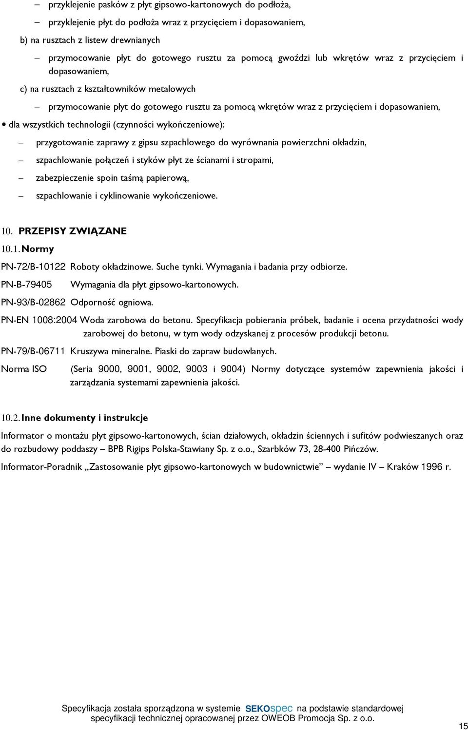 wszystkich technologii (czynności wykończeniowe): przygotowanie zaprawy z gipsu szpachlowego do wyrównania powierzchni okładzin, szpachlowanie połączeń i styków płyt ze ścianami i stropami,