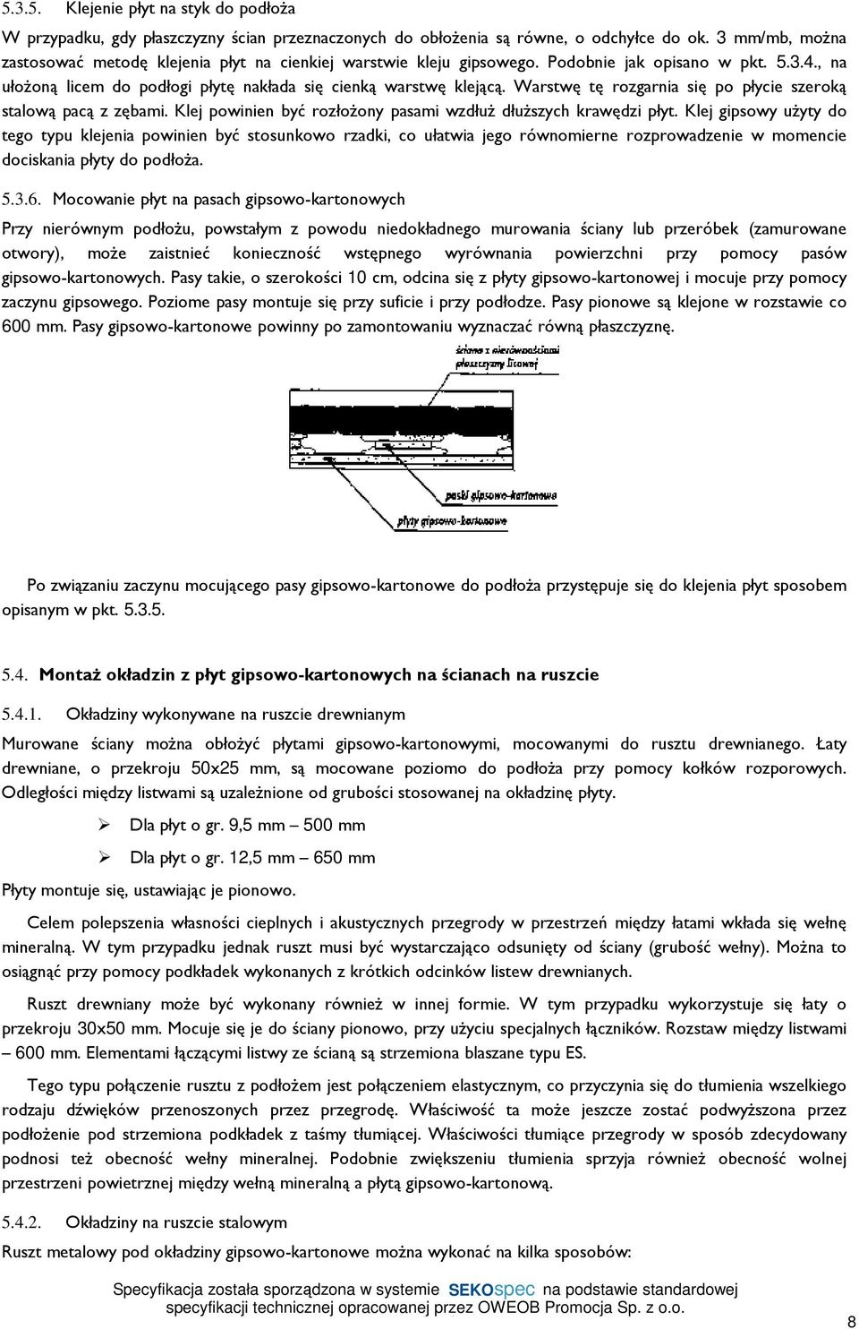 Warstwę tę rozgarnia się po płycie szeroką stalową pacą z zębami. Klej powinien być rozłożony pasami wzdłuż dłuższych krawędzi płyt.