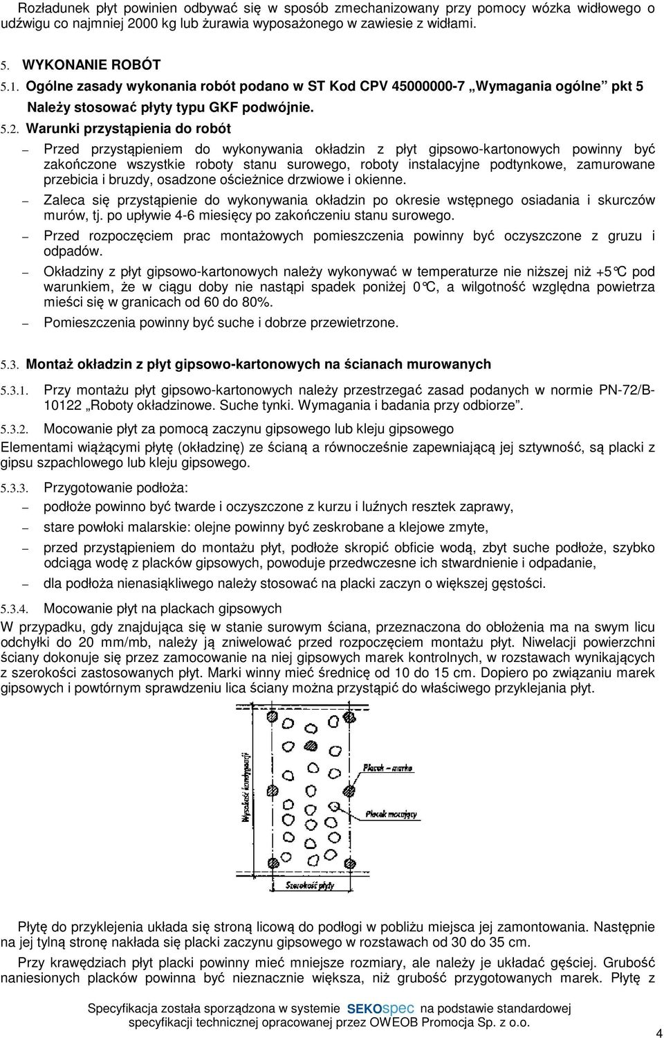 Warunki przystąpienia do robót Przed przystąpieniem do wykonywania okładzin z płyt gipsowo-kartonowych powinny być zakończone wszystkie roboty stanu surowego, roboty instalacyjne podtynkowe,