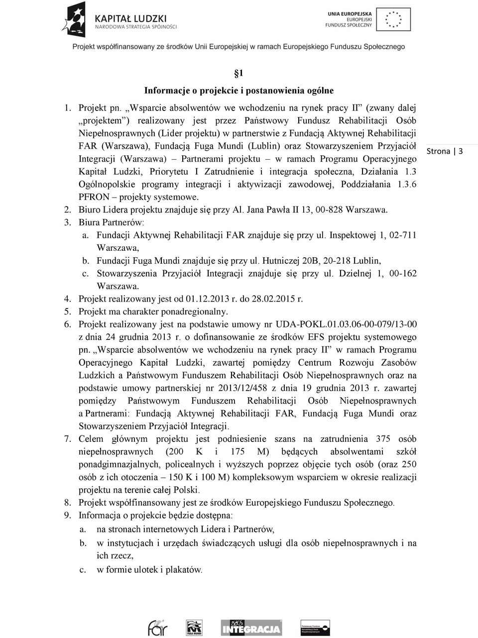 Aktywnej Rehabilitacji FAR (Warszawa), Fundacją Fuga Mundi (Lublin) oraz Stowarzyszeniem Przyjaciół Integracji (Warszawa) Partnerami projektu w ramach Programu Operacyjnego Kapitał Ludzki, Priorytetu