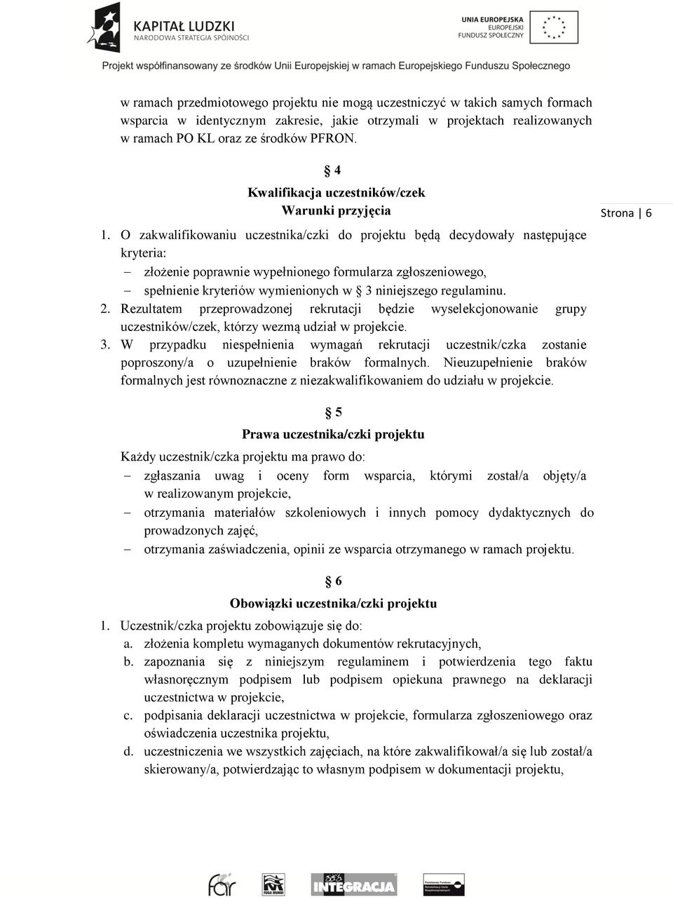 O zakwalifikowaniu uczestnika/czki do projektu będą decydowały następujące kryteria: złożenie poprawnie wypełnionego formularza zgłoszeniowego, spełnienie kryteriów wymienionych w 3 niniejszego