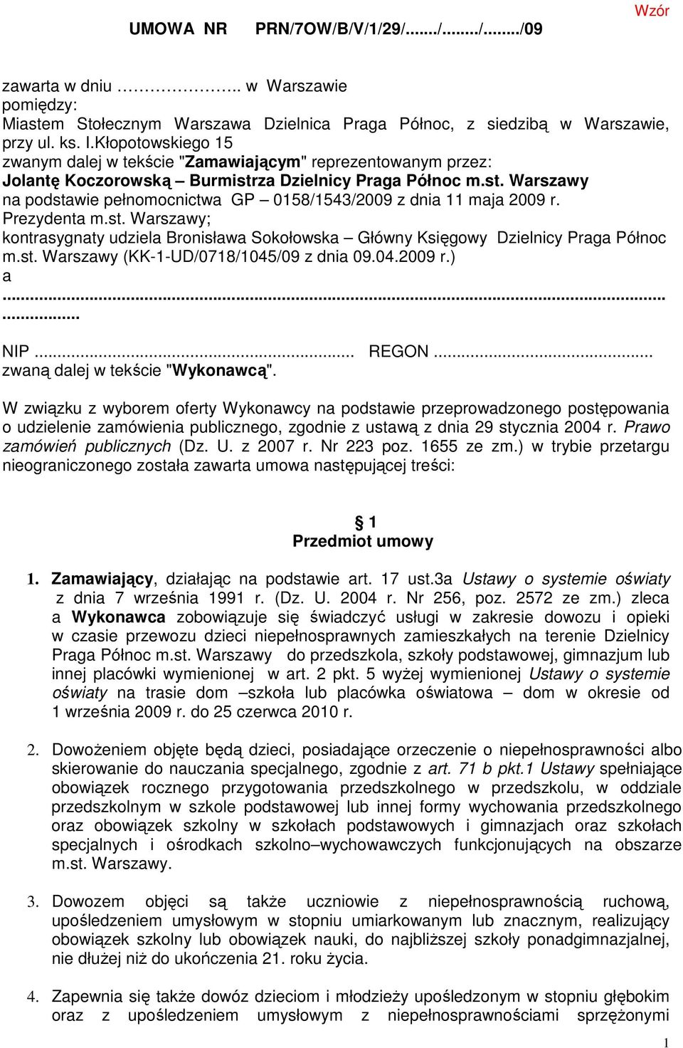 Prezydenta m.st. Warszawy; kontrasygnaty udziela Bronisława Sokołowska Główny Księgowy Dzielnicy Praga Północ m.st. Warszawy (KK-1-UD/0718/1045/09 z dnia 09.04.2009 r.) a...... NIP... REGON.