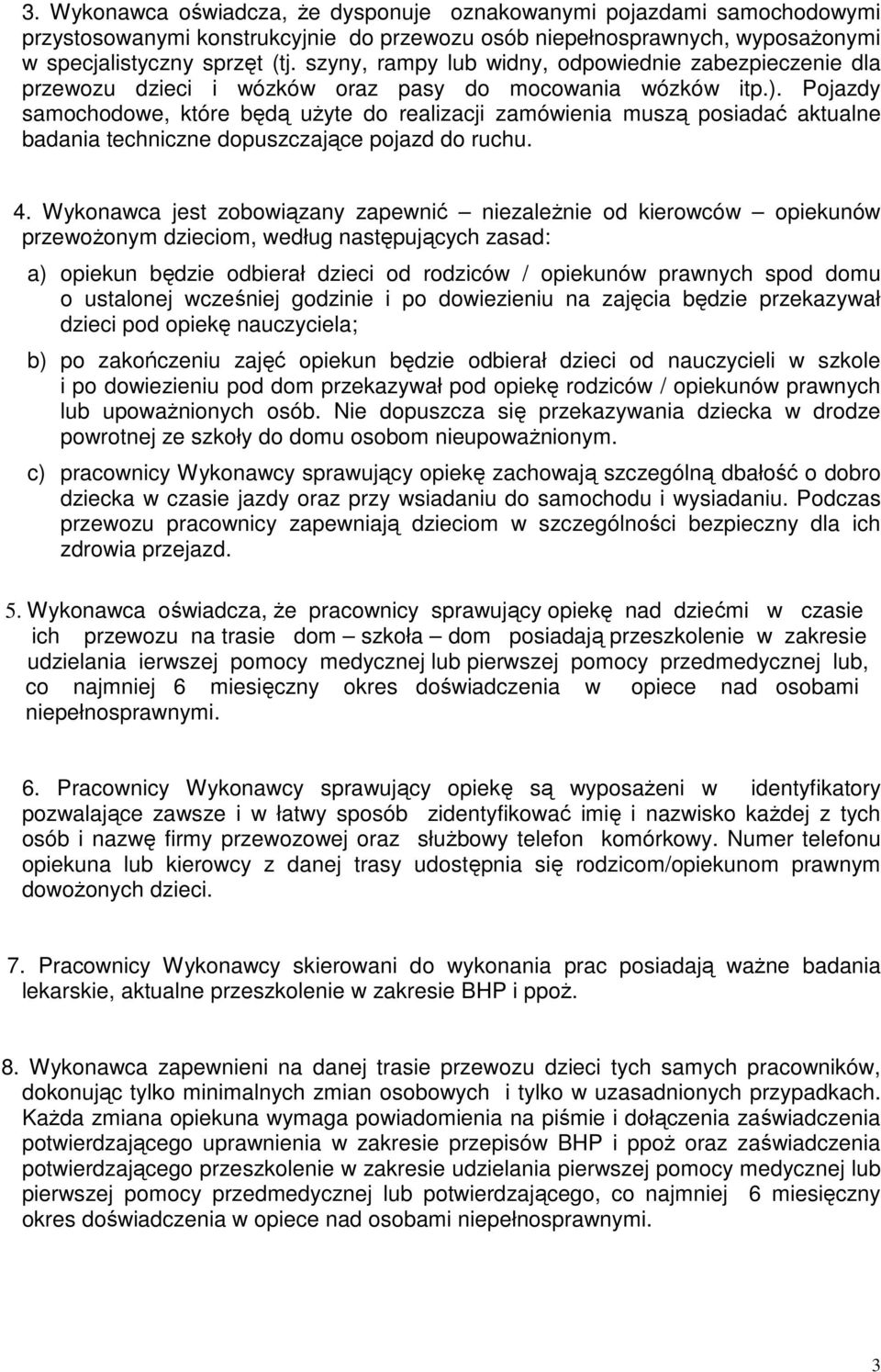 Pojazdy samochodowe, które będą uŝyte do realizacji zamówienia muszą posiadać aktualne badania techniczne dopuszczające pojazd do ruchu. 4.