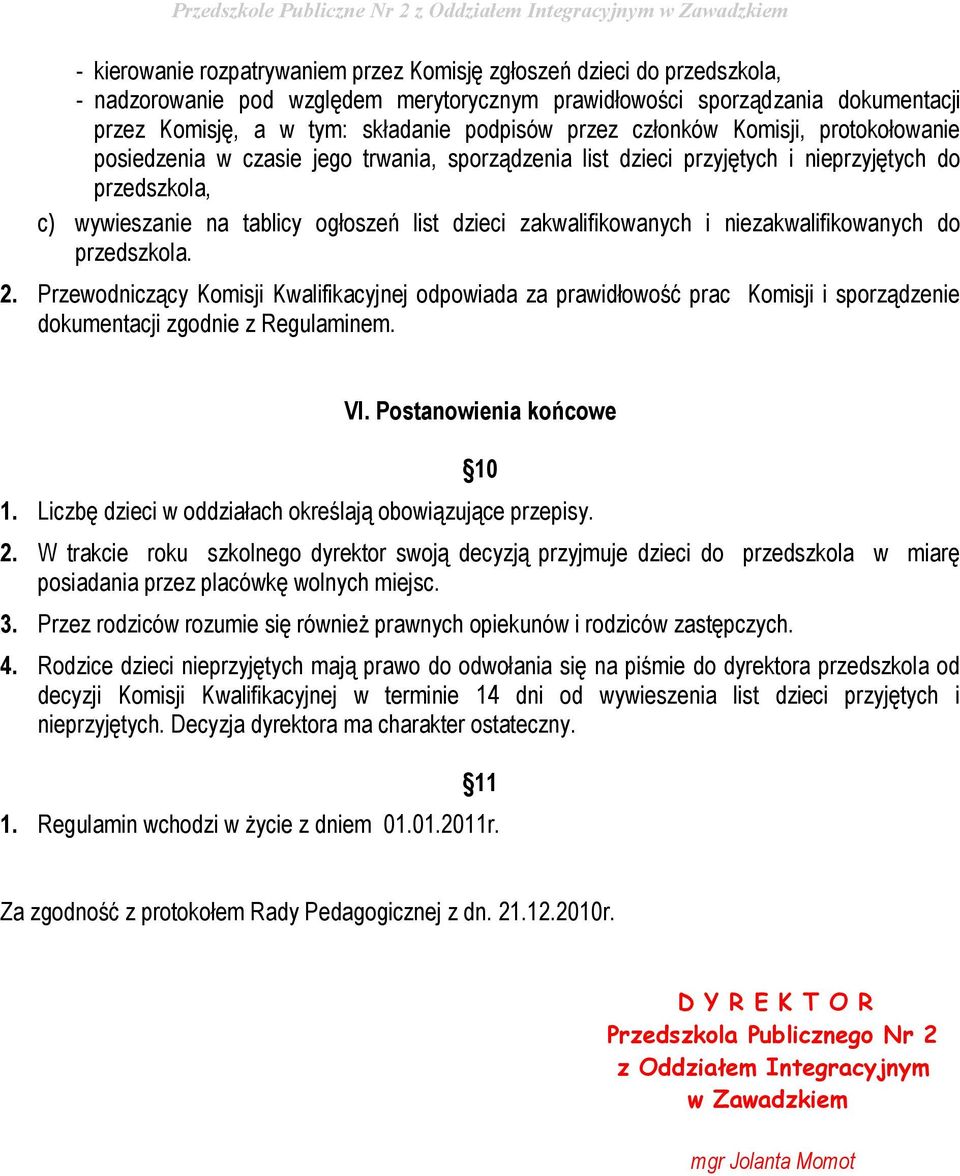 zakwalifikowanych i niezakwalifikowanych do przedszkola. 2. Przewodniczący Komisji Kwalifikacyjnej odpowiada za prawidłowość prac Komisji i sporządzenie dokumentacji zgodnie z Regulaminem. VI.