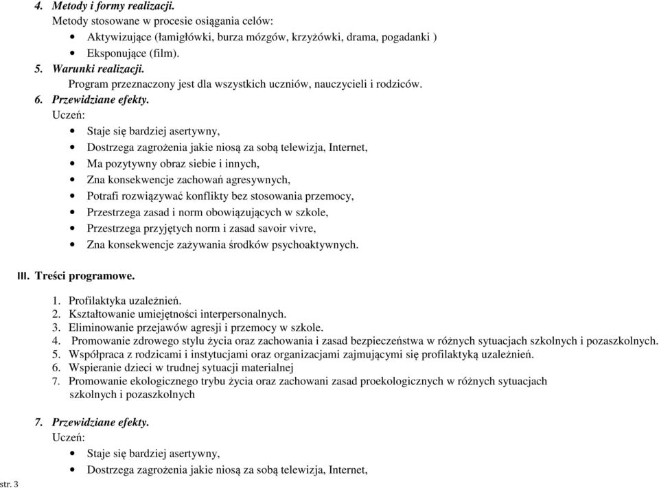 Uczeń: Staje się bardziej asertywny, Dostrzega zagrożenia jakie niosą za sobą telewizja, Internet, Ma pozytywny obraz siebie i innych, Zna konsekwencje zachowań agresywnych, Potrafi rozwiązywać