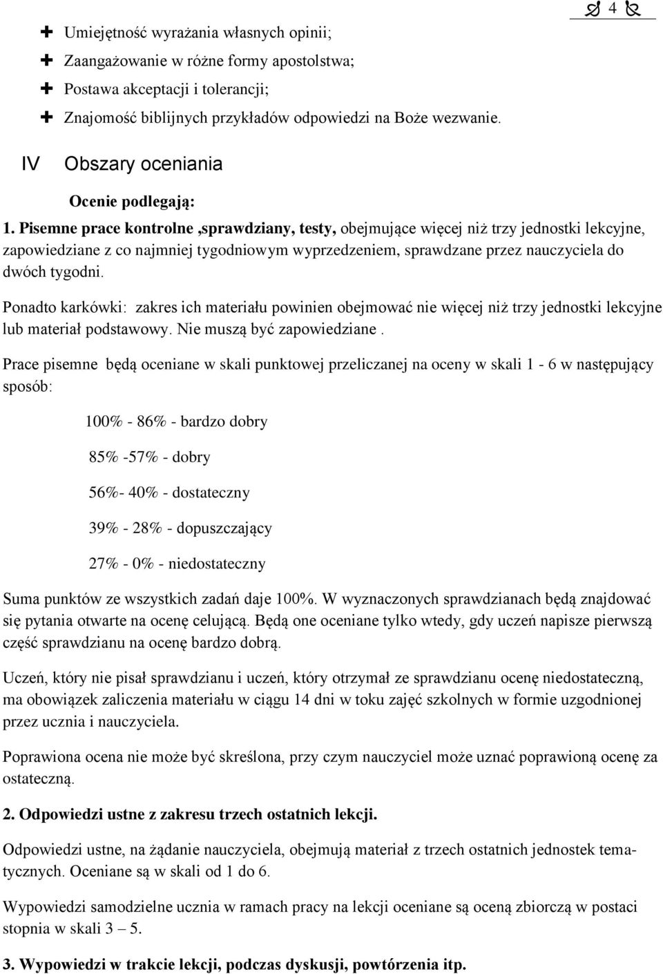 Pisemne prace kontrolne,sprawdziany, testy, obejmujące więcej niż trzy jednostki lekcyjne, zapowiedziane z co najmniej tygodniowym wyprzedzeniem, sprawdzane przez nauczyciela do dwóch tygodni.