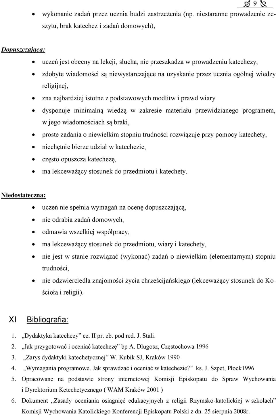 na uzyskanie przez ucznia ogólnej wiedzy religijnej, zna najbardziej istotne z podstawowych modlitw i prawd wiary dysponuje minimalną wiedzą w zakresie materiału przewidzianego programem, w jego