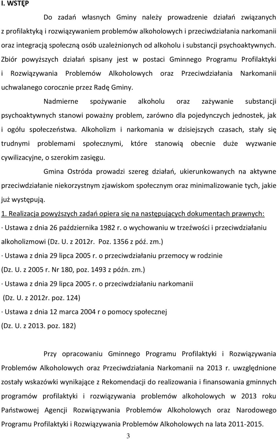 Zbiór powyższych działań spisany jest w postaci Gminnego Programu Profilaktyki i Rozwiązywania Problemów Alkoholowych oraz Przeciwdziałania Narkomanii uchwalanego corocznie przez Radę Gminy.