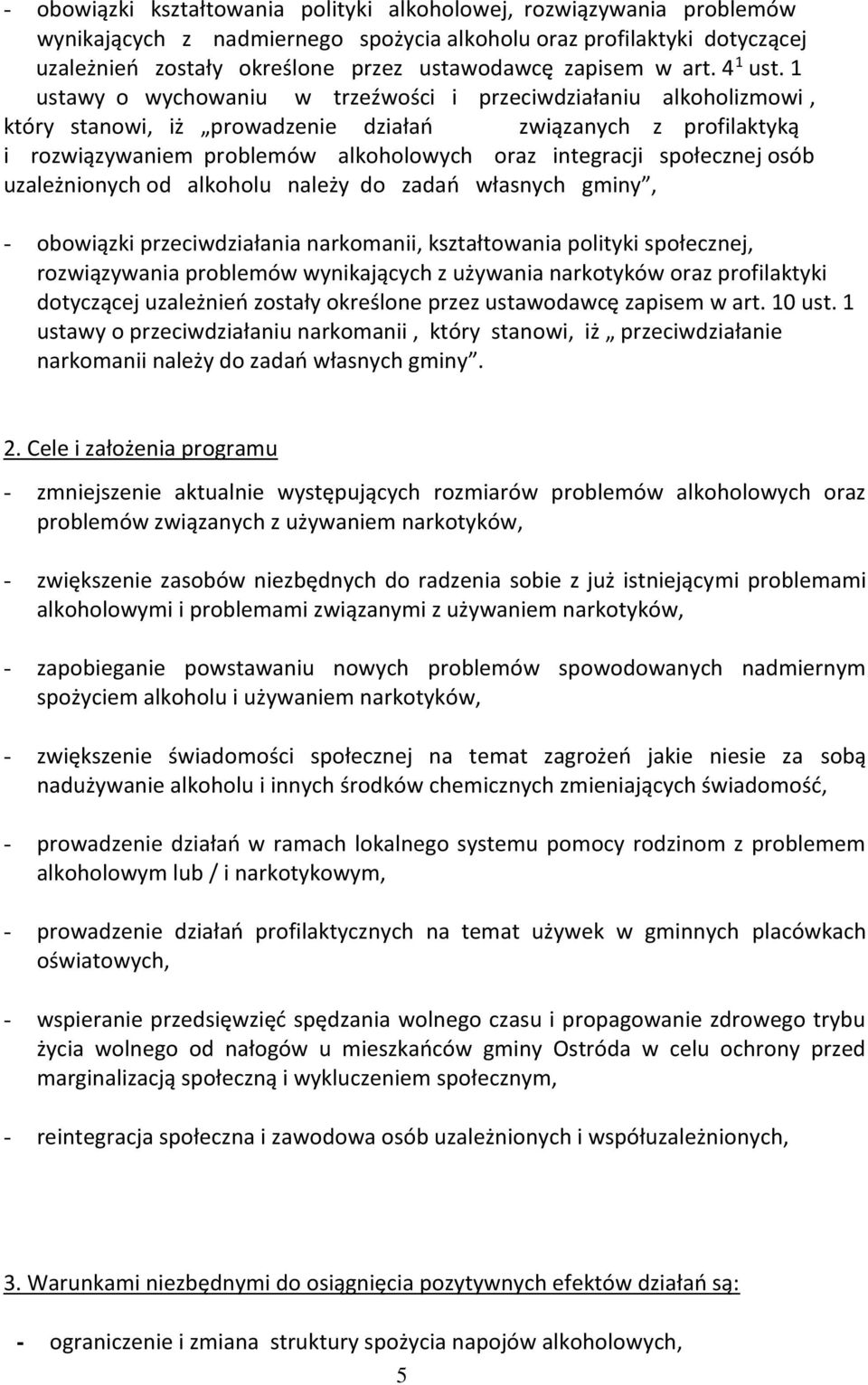 1 ustawy o wychowaniu w trzeźwości i przeciwdziałaniu alkoholizmowi, który stanowi, iż prowadzenie działań związanych z profilaktyką i rozwiązywaniem problemów alkoholowych oraz integracji społecznej