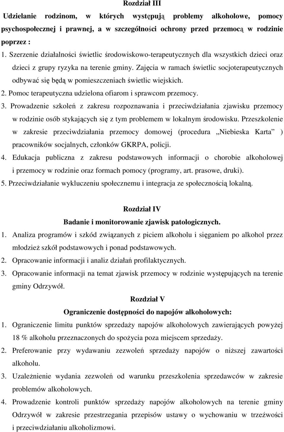 Zajęcia w ramach świetlic socjoterapeutycznych odbywać się będą w pomieszczeniach świetlic wiejskich. 2. Pomoc terapeutyczna udzielona ofiarom i sprawcom przemocy. 3.