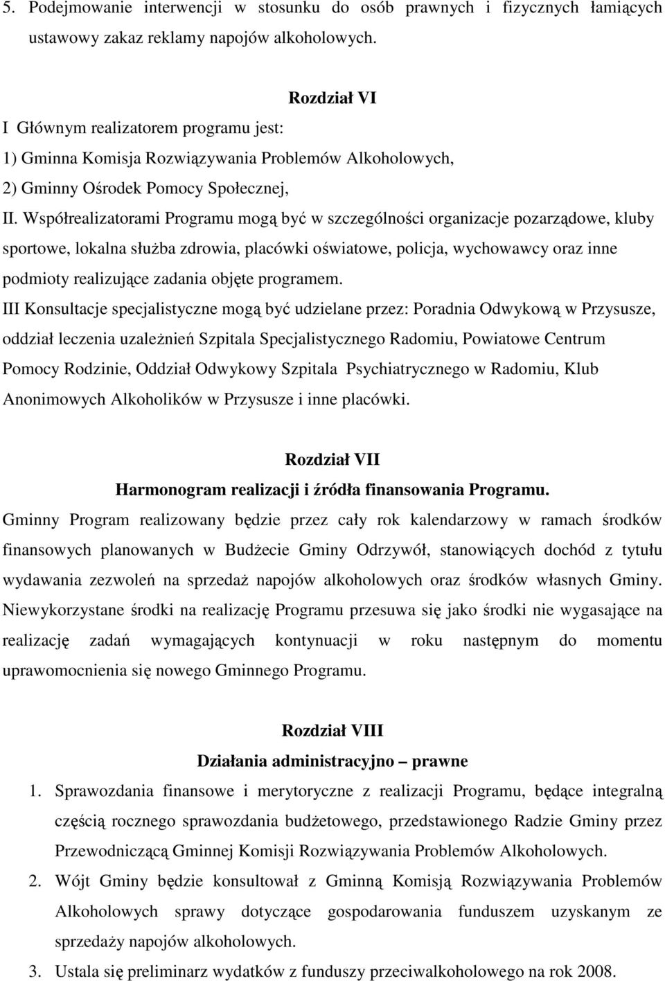 Współrealizatorami Programu mogą być w szczególności organizacje pozarządowe, kluby sportowe, lokalna słuŝba zdrowia, placówki oświatowe, policja, wychowawcy oraz inne podmioty realizujące zadania