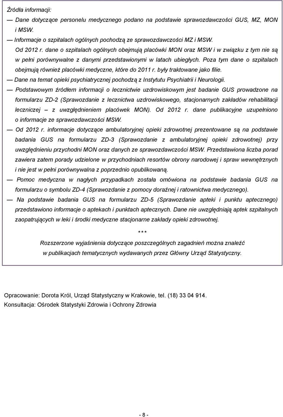 Poza tym dane o szpitalach obejmują również placówki medyczne, które do 2011 r. były traktowane jako filie. Dane na temat opieki psychiatrycznej pochodzą z Instytutu Psychiatrii i Neurologii.