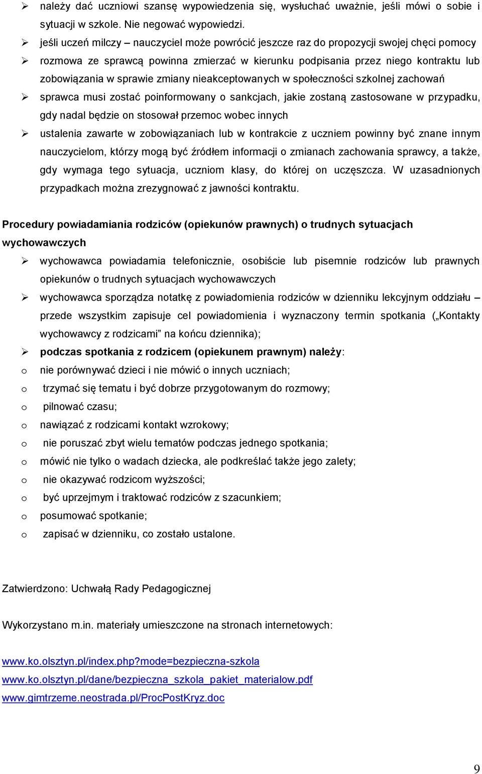 zmiany nieakceptowanych w społeczności szkolnej zachowań sprawca musi zostać poinformowany o sankcjach, jakie zostaną zastosowane w przypadku, gdy nadal będzie on stosował przemoc wobec innych