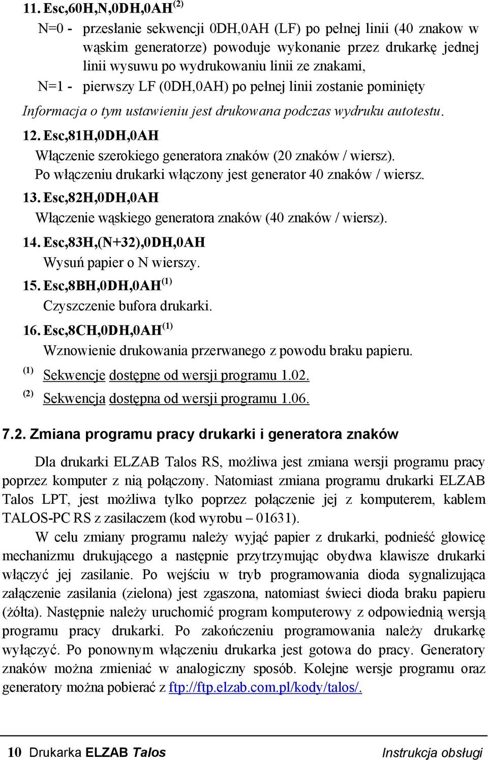 Esc,81H,0DH,0AH Włączenie szerokiego generatora znaków (20 znaków / wiersz). Po włączeniu drukarki włączony jest generator 40 znaków / wiersz. 13.