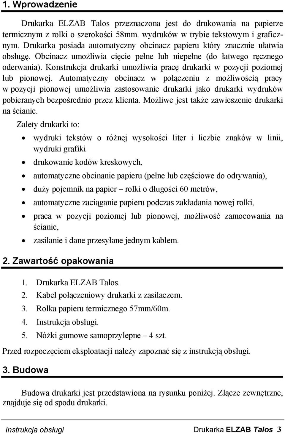 Konstrukcja drukarki umożliwia pracę drukarki w pozycji poziomej lub pionowej.