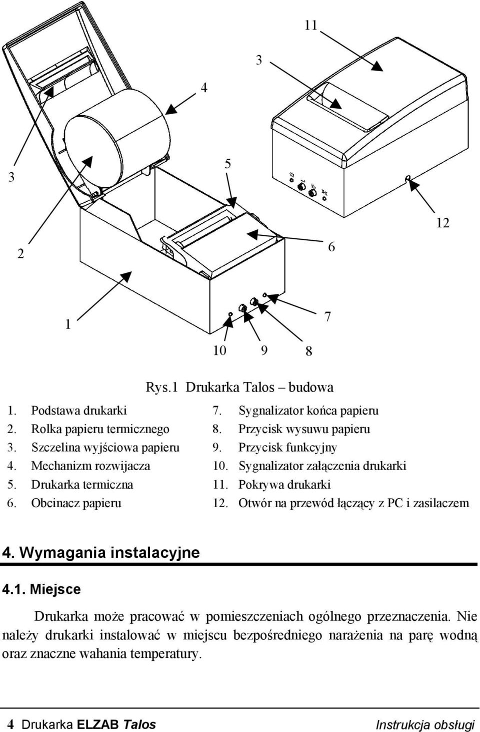 Drukarka termiczna 11. Pokrywa drukarki 6. Obcinacz papieru 12. Otwór na przewód łączący z PC i zasilaczem 4. Wymagania instalacyjne 4.1. Miejsce Drukarka może pracować w pomieszczeniach ogólnego przeznaczenia.