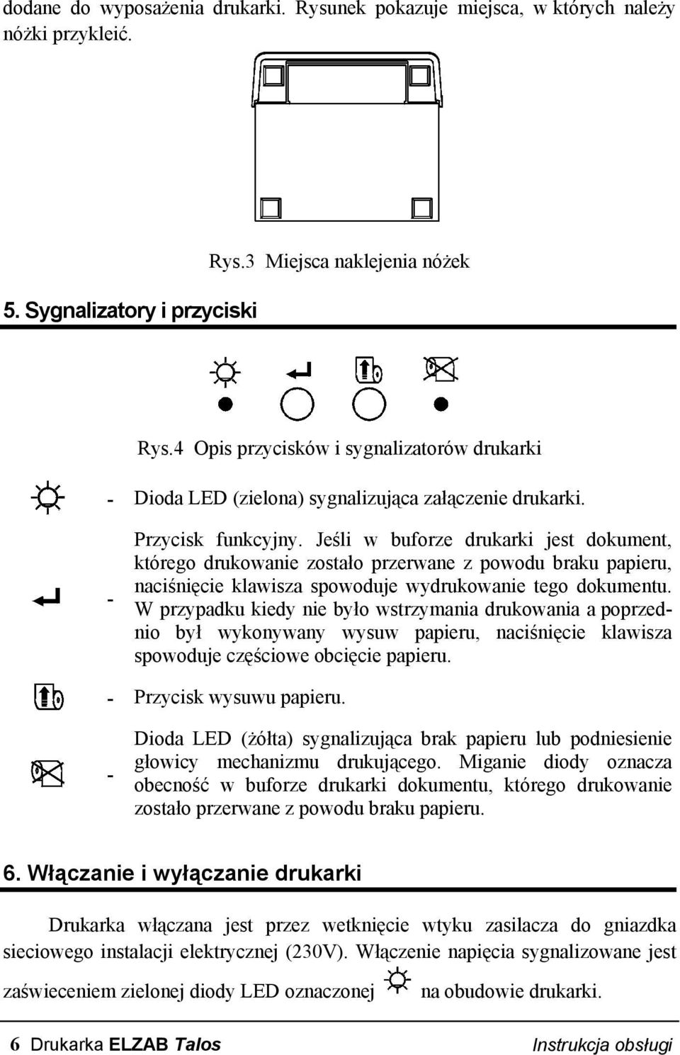 Jeśli w buforze drukarki jest dokument, którego drukowanie zostało przerwane z powodu braku papieru, naciśnięcie klawisza spowoduje wydrukowanie tego dokumentu.