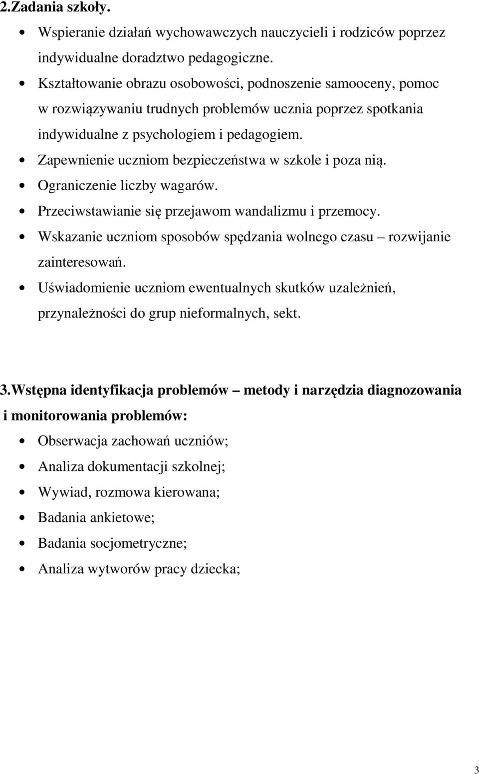 Zapewnienie uczniom bezpieczeństwa w szkole i poza nią. Ograniczenie liczby wagarów. Przeciwstawianie się przejawom wandalizmu i przemocy.