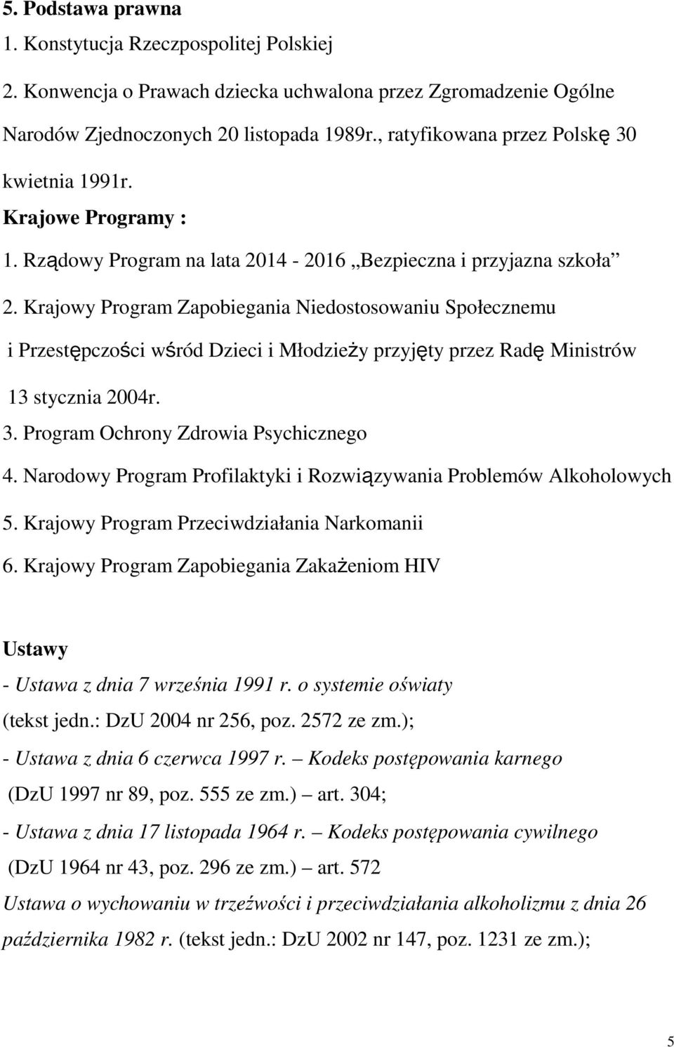 Krajowy Program Zapobiegania Niedostosowaniu Społecznemu i Przestępczości wśród Dzieci i Młodzieży przyjęty przez Radę Ministrów 13 stycznia 2004r. 3. Program Ochrony Zdrowia Psychicznego 4.