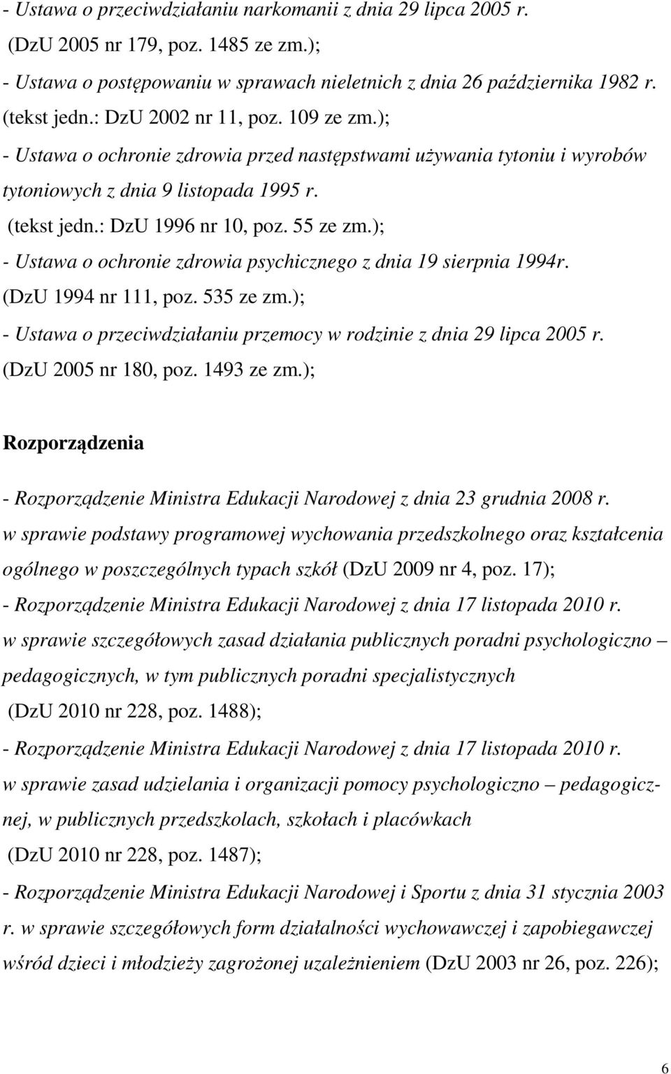 ); - Ustawa o ochronie zdrowia psychicznego z dnia 19 sierpnia 1994r. (DzU 1994 nr 111, poz. 535 ze zm.); - Ustawa o przeciwdziałaniu przemocy w rodzinie z dnia 29 lipca 2005 r. (DzU 2005 nr 180, poz.