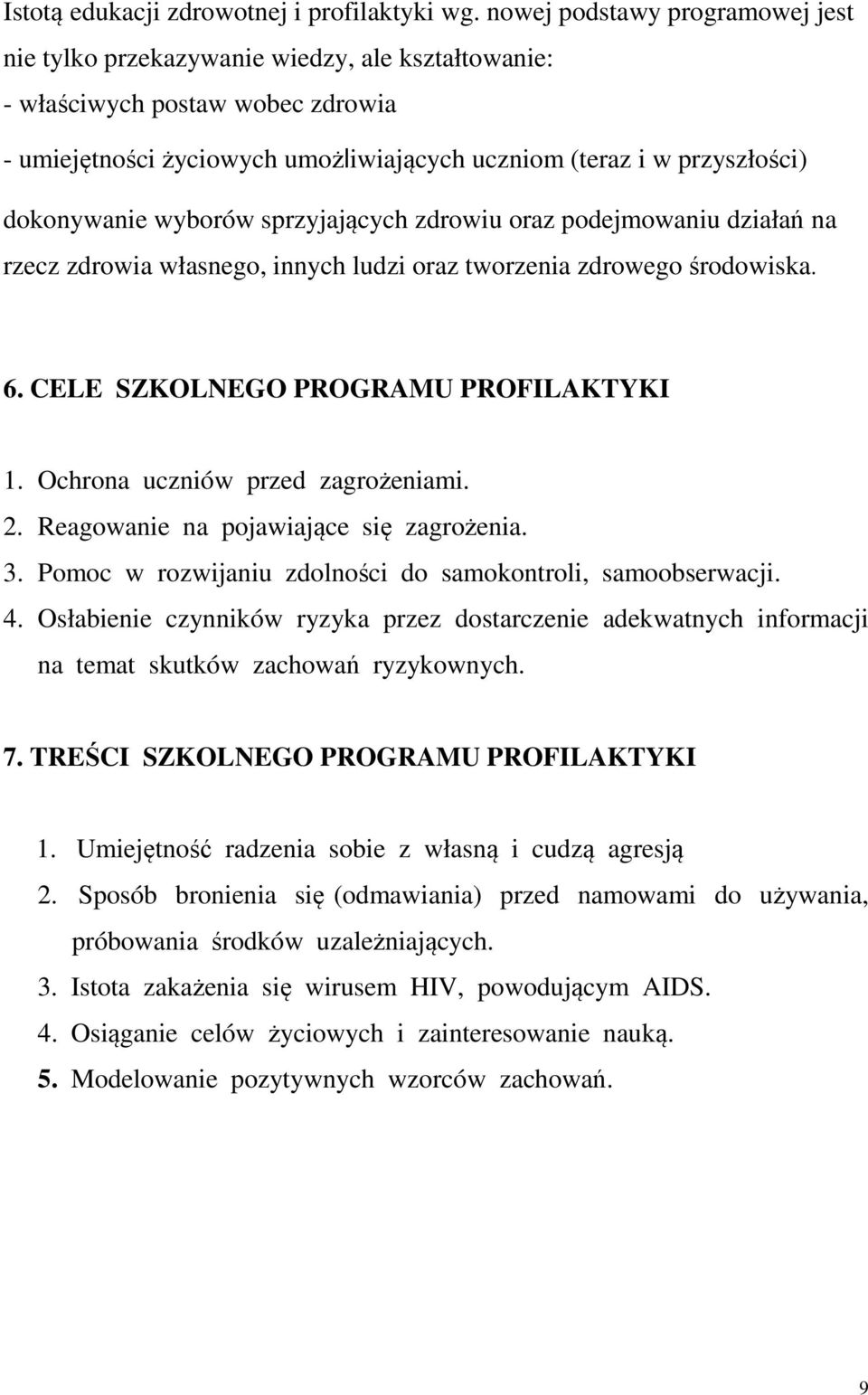 dokonywanie wyborów sprzyjających zdrowiu oraz podejmowaniu działań na rzecz zdrowia własnego, innych ludzi oraz tworzenia zdrowego środowiska. 6. CELE SZKOLNEGO PROGRAMU PROFILAKTYKI 1.