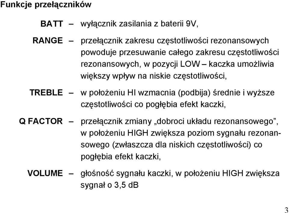 (podbija) średnie i wyższe częstotliwości co pogłębia efekt kaczki, przełącznik zmiany dobroci układu rezonansowego, w położeniu HIGH zwiększa poziom