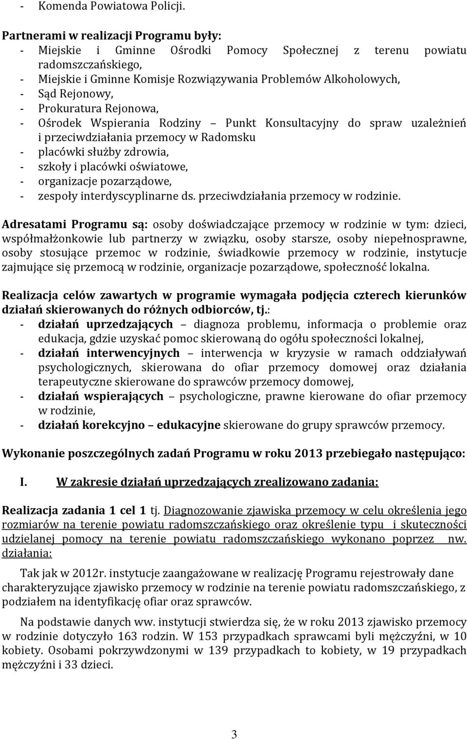 Rejonowy, - Prokuratura Rejonowa, - Ośrodek Wspierania Rodziny Punkt Konsultacyjny do spraw uzależnień i przeciwdziałania przemocy w Radomsku - placówki służby zdrowia, - szkoły i placówki oświatowe,