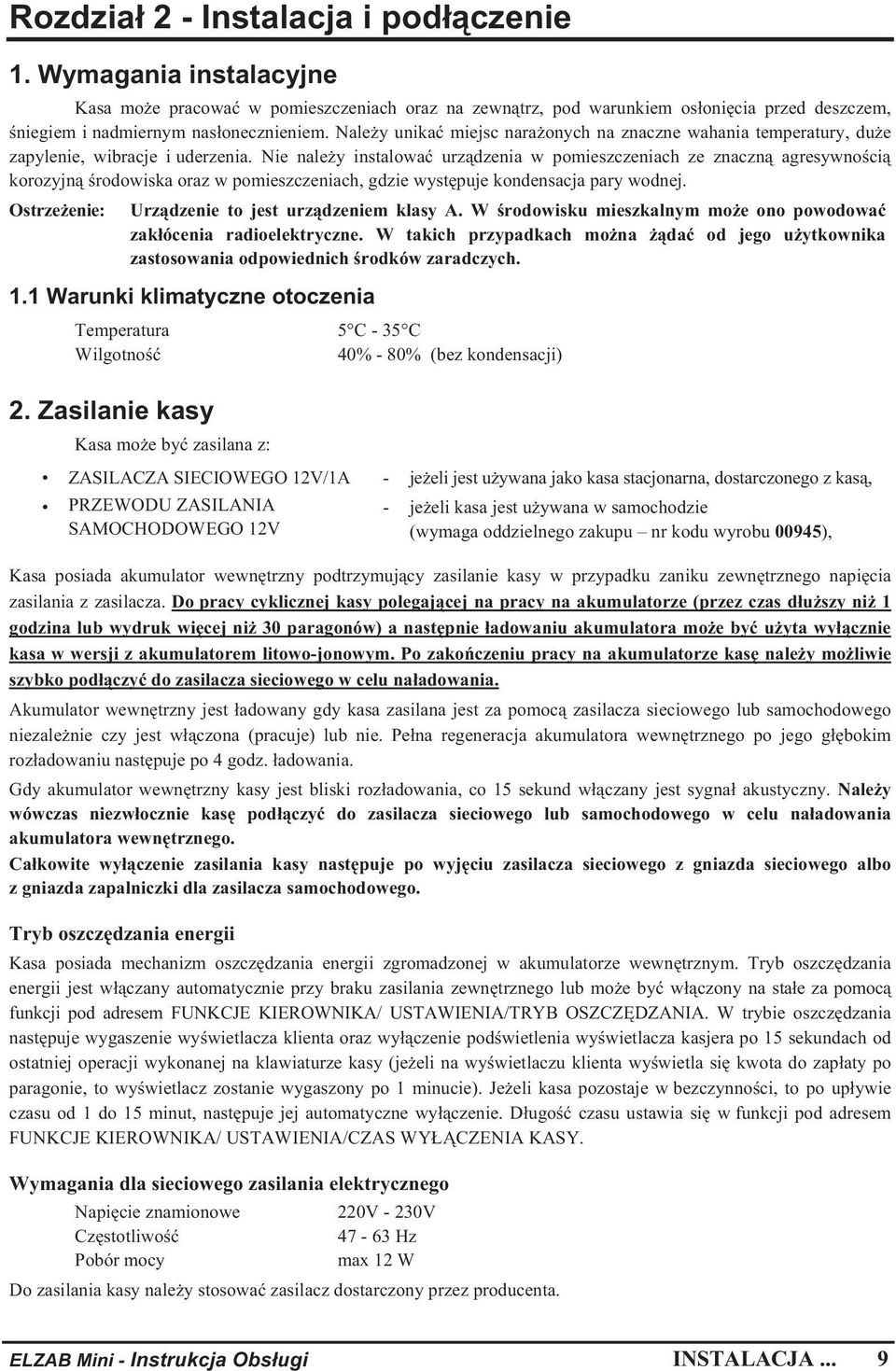 Nie nale y instalowa urz dzenia w pomieszczeniach ze znaczn agresywno ci korozyjn rodowiska oraz w pomieszczeniach, gdzie wyst puje kondensacja pary wodnej.