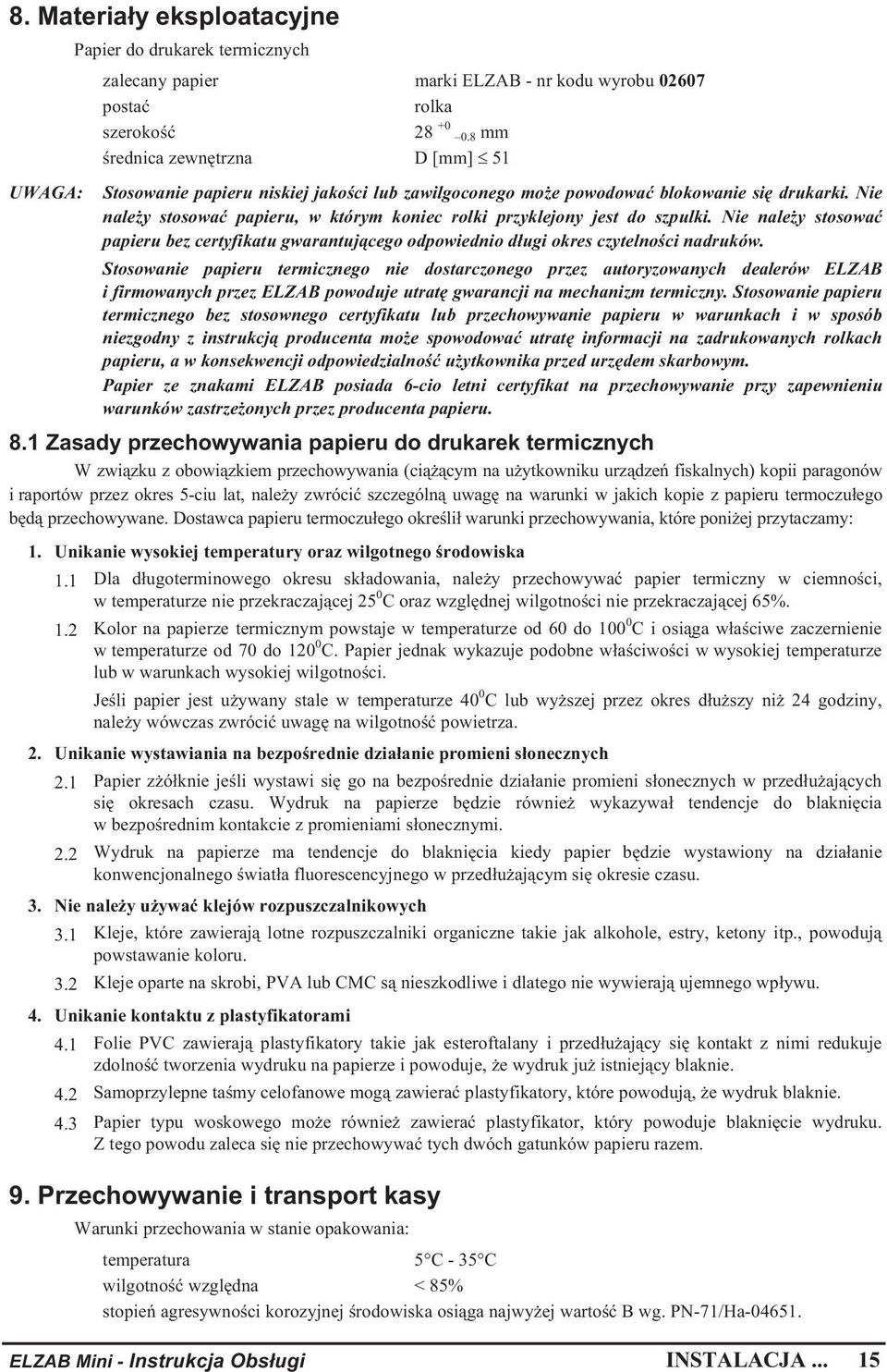 Nie nale y stosowa papieru, w którym koniec rolki przyklejony jest do szpulki. Nie nale y stosowa papieru bez certyfikatu gwarantuj cego odpowiednio d ugi okres czytelno ci nadruków.