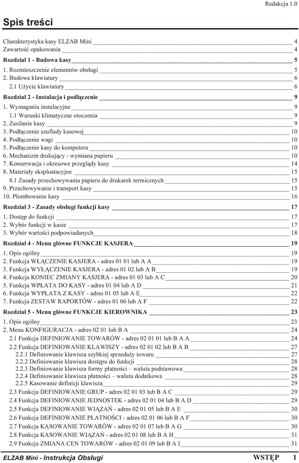 Pod czenie wagi 10 5. Pod czenie kasy do komputera 10 6. Mechanizm drukuj cy - wymiana papieru 10 7. Konserwacja i okresowe przegl dy kasy 14 8. Materia y eksploatacyjne 15 8.