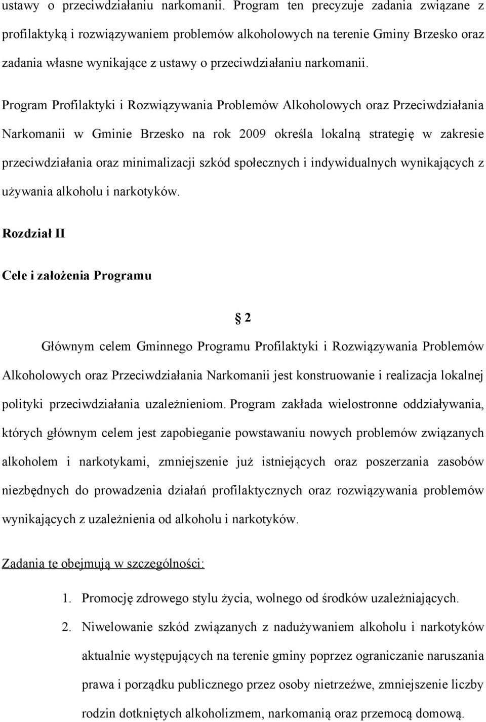 Alkoholowych oraz Przeciwdziałania Narkomanii w Gminie Brzesko na rok 2009 określa lokalną strategię w zakresie przeciwdziałania oraz minimalizacji szkód społecznych i indywidualnych wynikających z