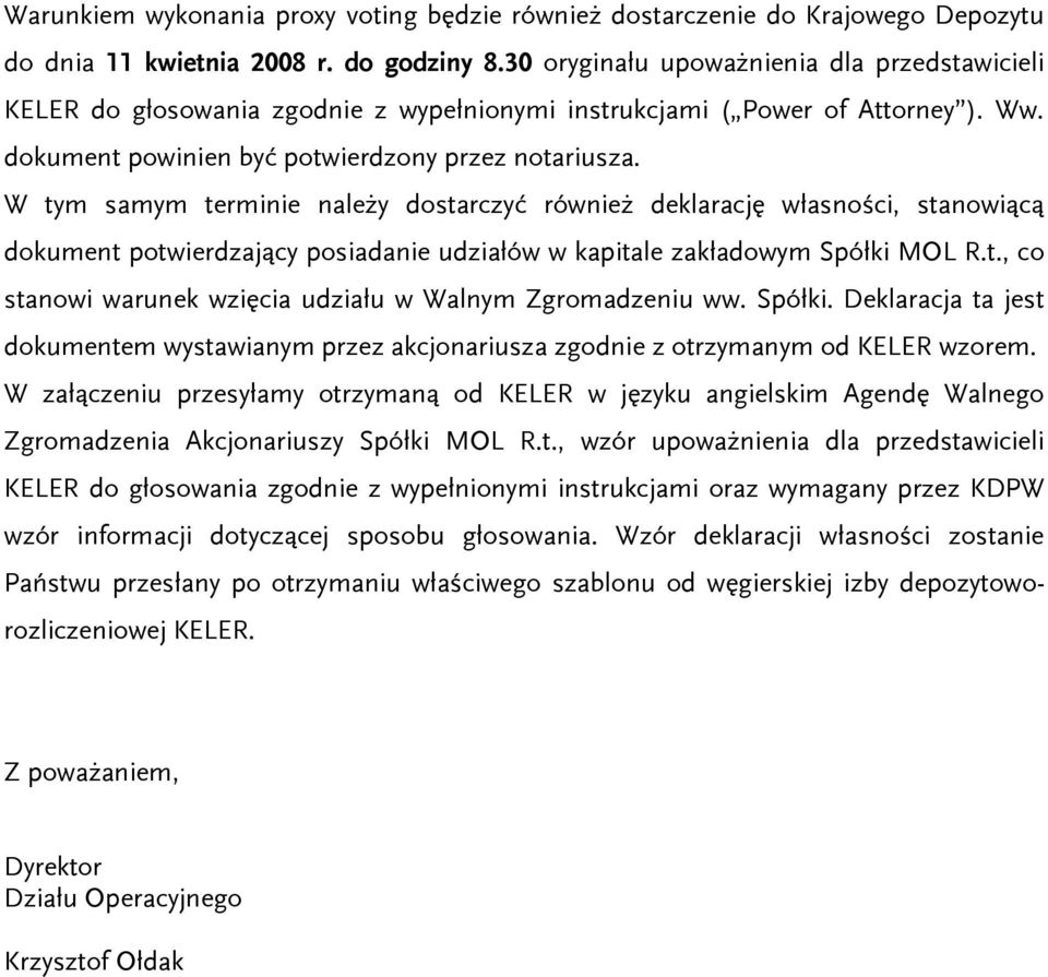 W tym samym terminie należy dostarczyć również deklarację własności, stanowiącą dokument potwierdzający posiadanie udziałów w kapitale zakładowym Spółki MOL R.t., co stanowi warunek wzięcia udziału w Walnym Zgromadzeniu ww.