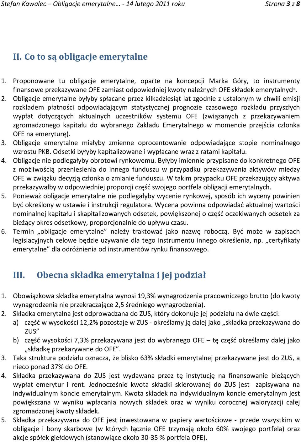 Obligacje emerytalne byłyby spłacane przez kilkadziesiąt lat zgodnie z ustalonym w chwili emisji rozkładem płatności odpowiadającym statystycznej prognozie czasowego rozkładu przyszłych wypłat