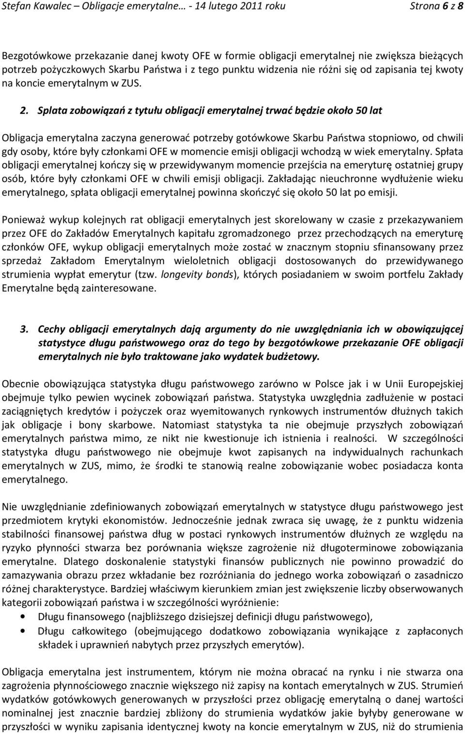 Splata zobowiązań z tytułu obligacji emerytalnej trwać będzie około 50 lat Obligacja emerytalna zaczyna generować potrzeby gotówkowe Skarbu Państwa stopniowo, od chwili gdy osoby, które były