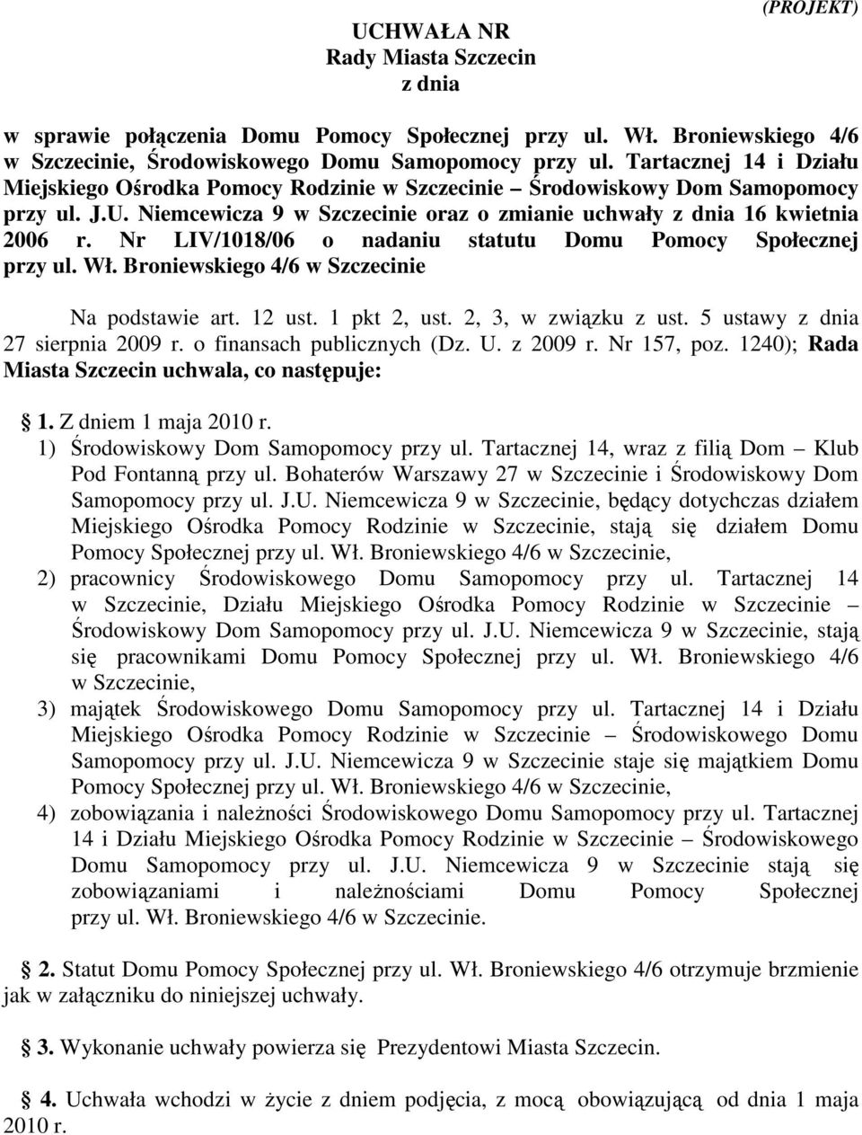 Nr LIV/1018/06 o nadaniu statutu Domu Pomocy Społecznej przy ul. Wł. Broniewskiego 4/6 w Szczecinie Na podstawie art. 12 ust. 1 pkt 2, ust. 2, 3, w związku z ust. 5 ustawy z dnia 27 sierpnia 2009 r.