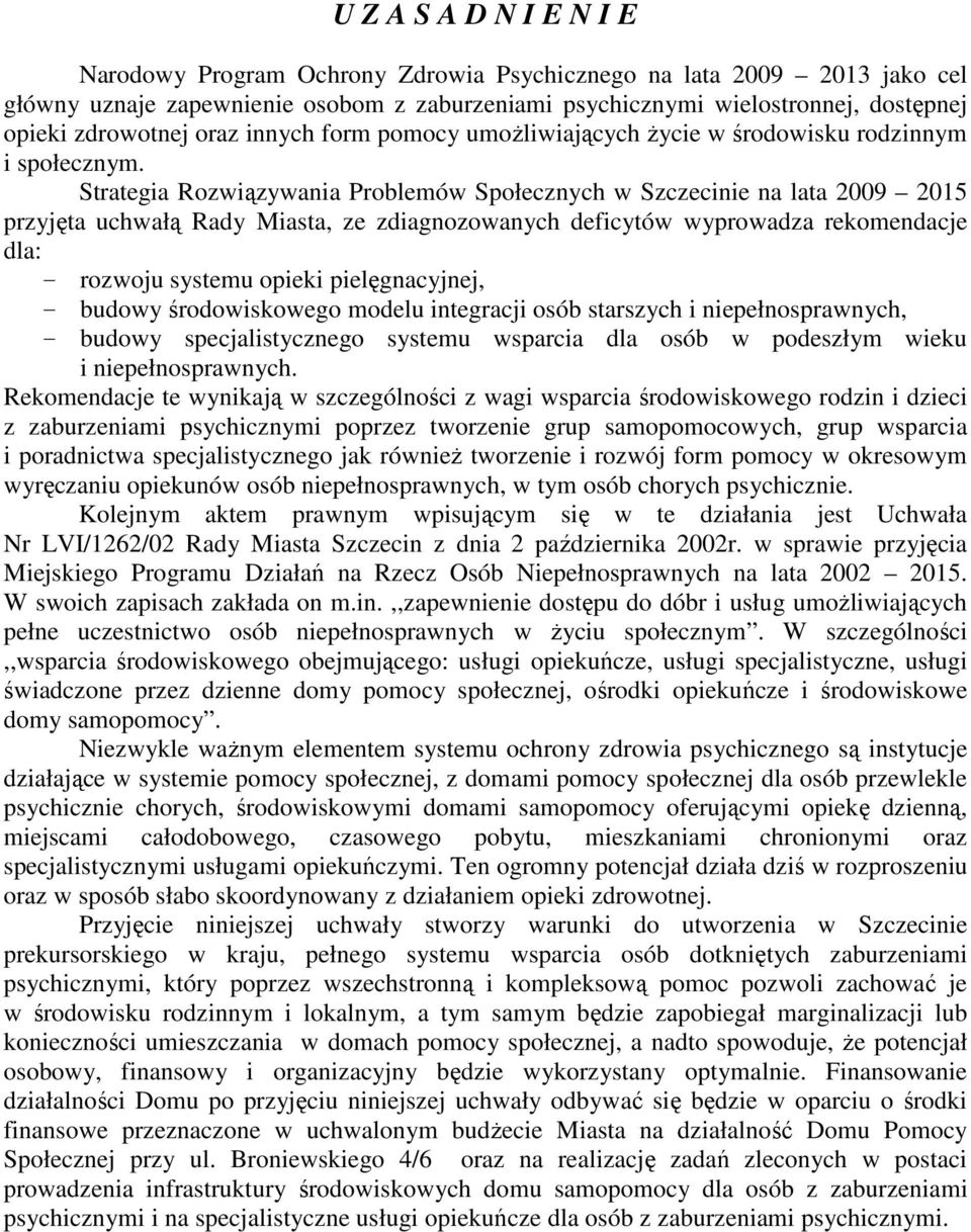 Strategia Rozwiązywania Problemów Społecznych w Szczecinie na lata 2009 2015 przyjęta uchwałą Rady Miasta, ze zdiagnozowanych deficytów wyprowadza rekomendacje dla: - rozwoju systemu opieki
