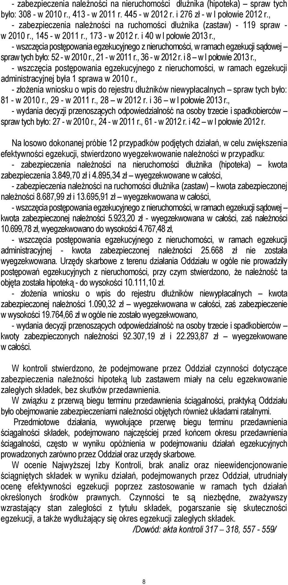 , - wszczęcia postępowania egzekucyjnego z nieruchomości, w ramach egzekucji sądowej spraw tych było: 52 - w 2010 r., 21 - w 2011 r., 36 - w 2012 r. i 8 w I połowie 2013 r.