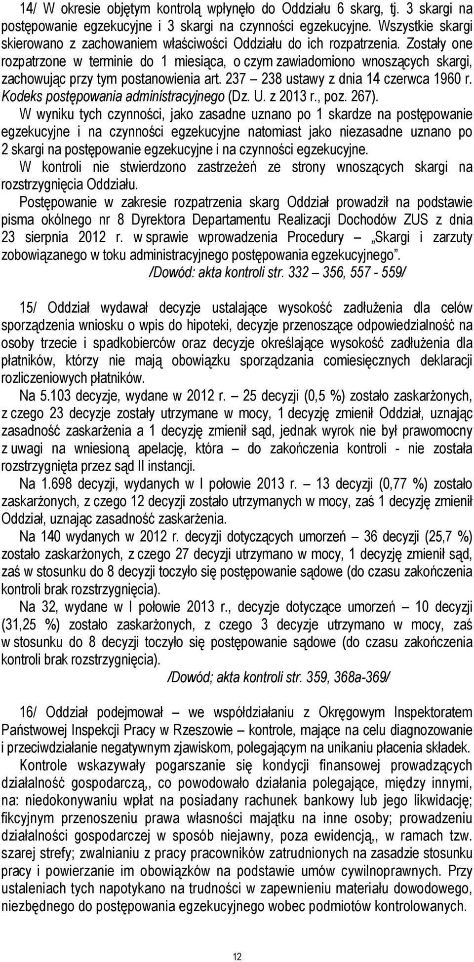 Zostały one rozpatrzone w terminie do 1 miesiąca, o czym zawiadomiono wnoszących skargi, zachowując przy tym postanowienia art. 237 238 ustawy z dnia 14 czerwca 1960 r.