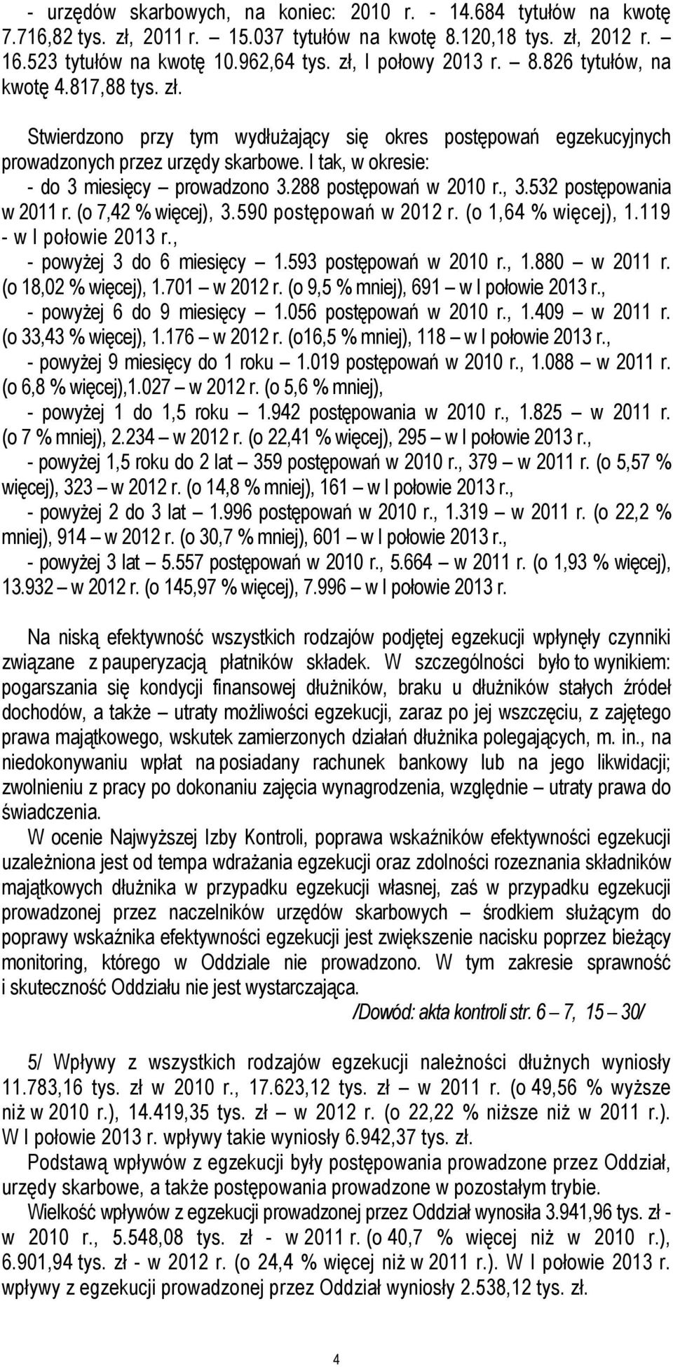 I tak, w okresie: - do 3 miesięcy prowadzono 3.288 postępowań w 2010 r., 3.532 postępowania w 2011 r. (o 7,42 % więcej), 3.590 postępowań w 2012 r. (o 1,64 % więcej), 1.119 - w I połowie 2013 r.